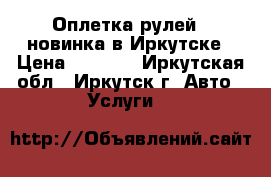 Оплетка рулей - новинка в Иркутске › Цена ­ 1 000 - Иркутская обл., Иркутск г. Авто » Услуги   